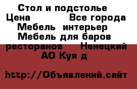 Стол и подстолье › Цена ­ 6 000 - Все города Мебель, интерьер » Мебель для баров, ресторанов   . Ненецкий АО,Куя д.